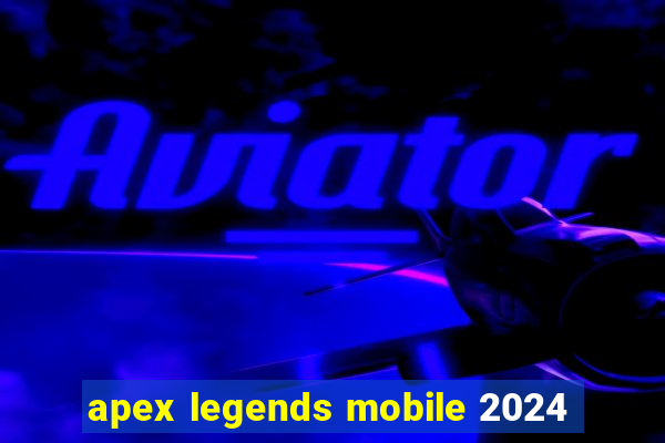 apex legends mobile 2024